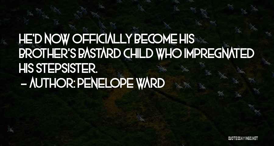 Penelope Ward Quotes: He'd Now Officially Become His Brother's Bastard Child Who Impregnated His Stepsister.