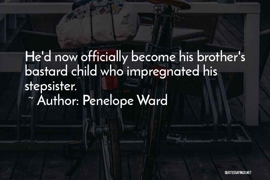 Penelope Ward Quotes: He'd Now Officially Become His Brother's Bastard Child Who Impregnated His Stepsister.