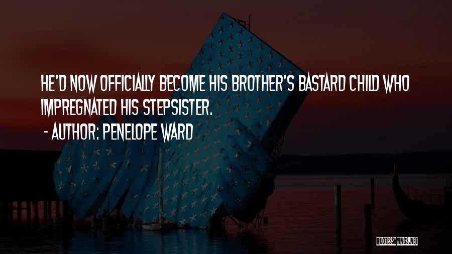 Penelope Ward Quotes: He'd Now Officially Become His Brother's Bastard Child Who Impregnated His Stepsister.