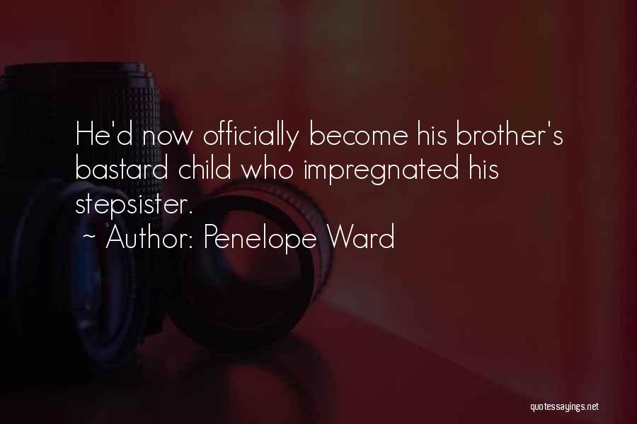 Penelope Ward Quotes: He'd Now Officially Become His Brother's Bastard Child Who Impregnated His Stepsister.