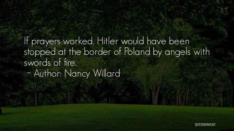 Nancy Willard Quotes: If Prayers Worked, Hitler Would Have Been Stopped At The Border Of Poland By Angels With Swords Of Fire.