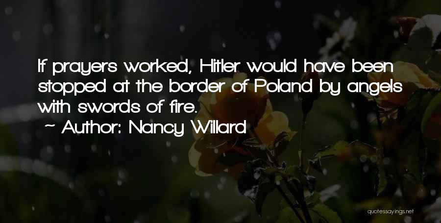 Nancy Willard Quotes: If Prayers Worked, Hitler Would Have Been Stopped At The Border Of Poland By Angels With Swords Of Fire.