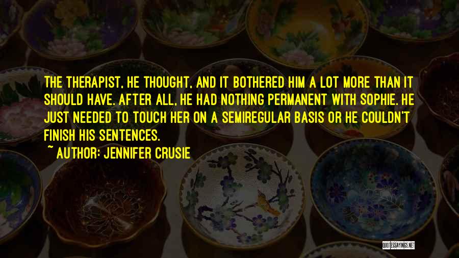 Jennifer Crusie Quotes: The Therapist, He Thought, And It Bothered Him A Lot More Than It Should Have. After All, He Had Nothing