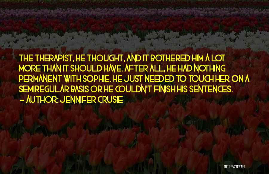 Jennifer Crusie Quotes: The Therapist, He Thought, And It Bothered Him A Lot More Than It Should Have. After All, He Had Nothing