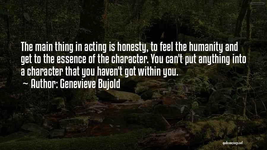 Genevieve Bujold Quotes: The Main Thing In Acting Is Honesty, To Feel The Humanity And Get To The Essence Of The Character. You