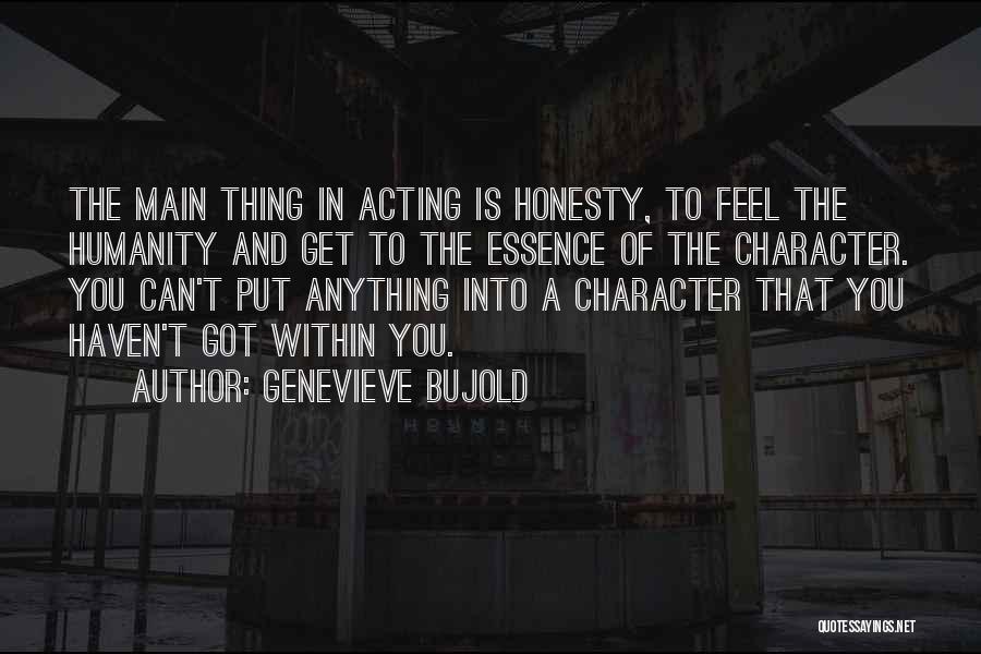 Genevieve Bujold Quotes: The Main Thing In Acting Is Honesty, To Feel The Humanity And Get To The Essence Of The Character. You