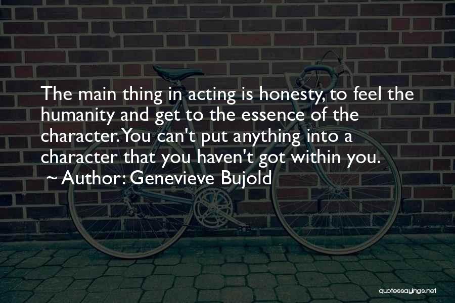 Genevieve Bujold Quotes: The Main Thing In Acting Is Honesty, To Feel The Humanity And Get To The Essence Of The Character. You