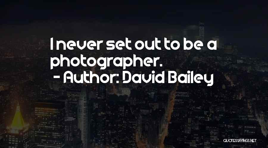 David Bailey Quotes: I Never Set Out To Be A Photographer.