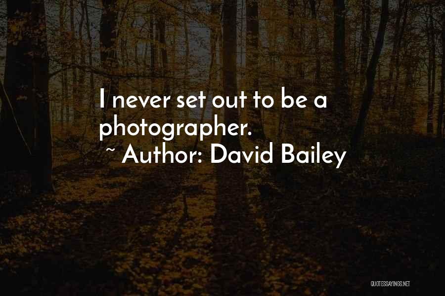 David Bailey Quotes: I Never Set Out To Be A Photographer.