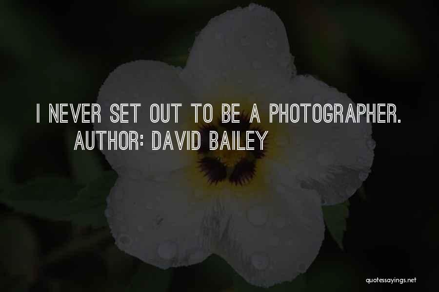 David Bailey Quotes: I Never Set Out To Be A Photographer.