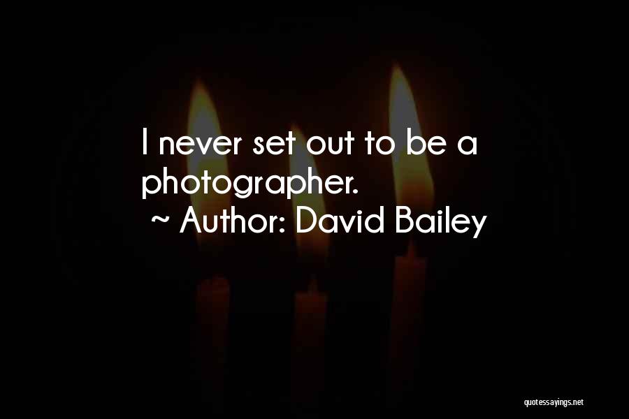 David Bailey Quotes: I Never Set Out To Be A Photographer.