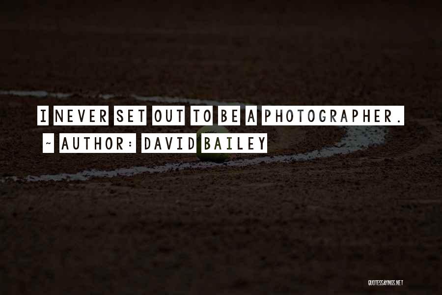 David Bailey Quotes: I Never Set Out To Be A Photographer.