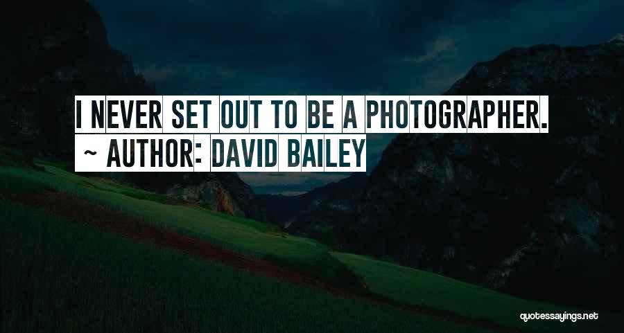 David Bailey Quotes: I Never Set Out To Be A Photographer.