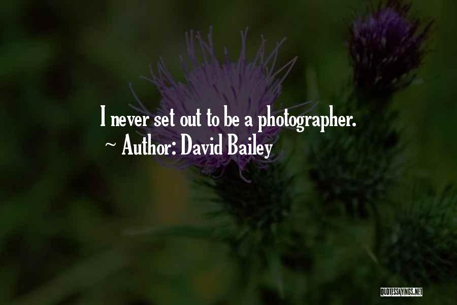 David Bailey Quotes: I Never Set Out To Be A Photographer.