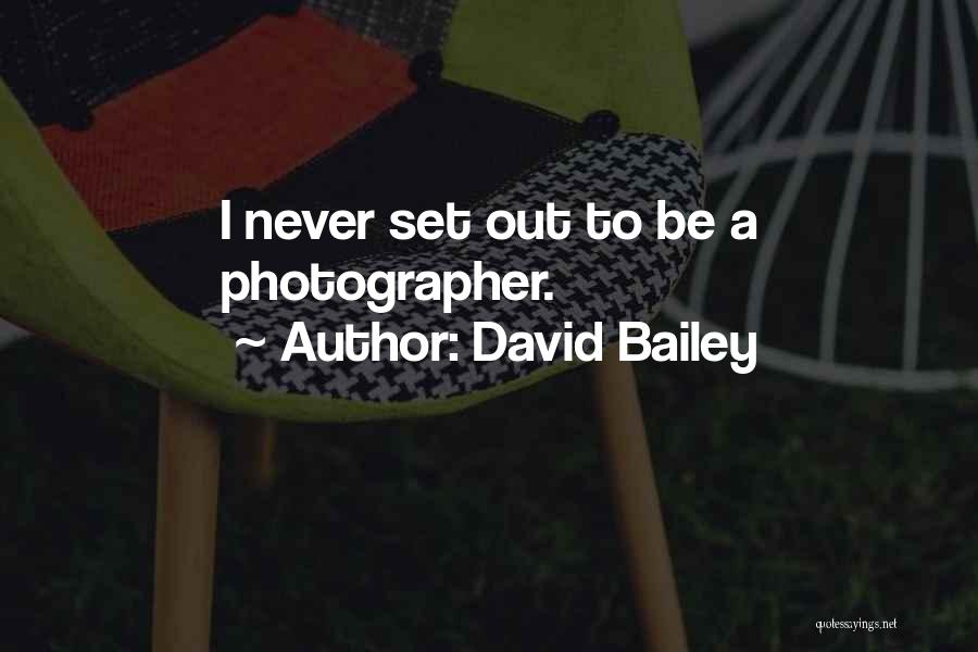 David Bailey Quotes: I Never Set Out To Be A Photographer.