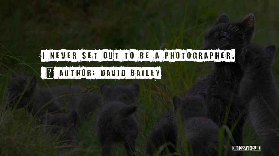 David Bailey Quotes: I Never Set Out To Be A Photographer.