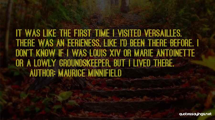 Maurice Minnifield Quotes: It Was Like The First Time I Visited Versailles. There Was An Eerieness, Like I'd Been There Before. I Don't