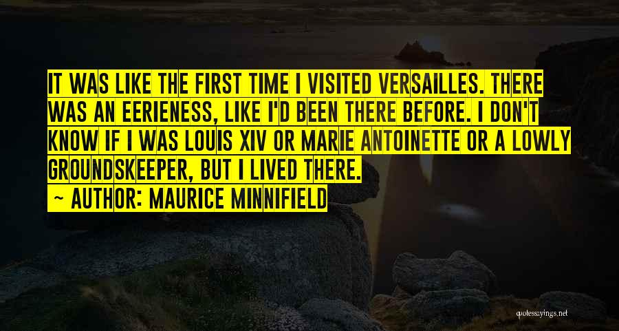 Maurice Minnifield Quotes: It Was Like The First Time I Visited Versailles. There Was An Eerieness, Like I'd Been There Before. I Don't