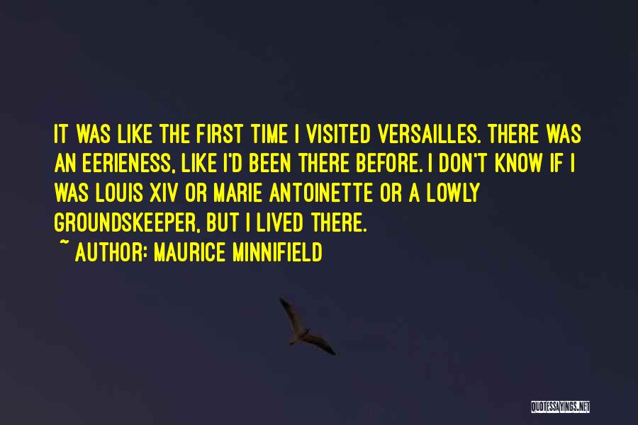 Maurice Minnifield Quotes: It Was Like The First Time I Visited Versailles. There Was An Eerieness, Like I'd Been There Before. I Don't