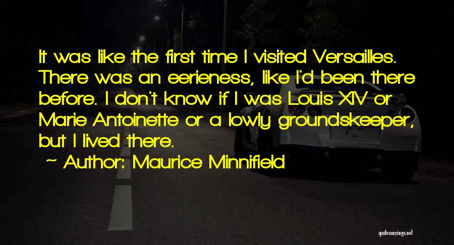 Maurice Minnifield Quotes: It Was Like The First Time I Visited Versailles. There Was An Eerieness, Like I'd Been There Before. I Don't