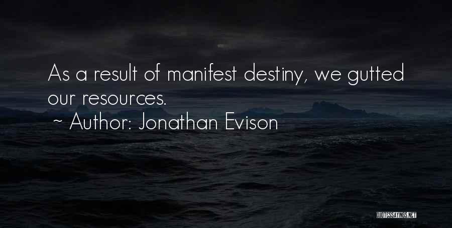 Jonathan Evison Quotes: As A Result Of Manifest Destiny, We Gutted Our Resources.