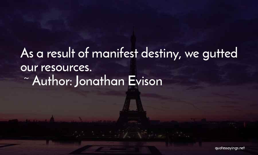 Jonathan Evison Quotes: As A Result Of Manifest Destiny, We Gutted Our Resources.
