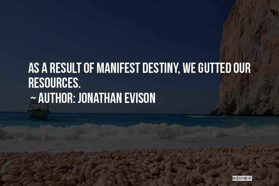 Jonathan Evison Quotes: As A Result Of Manifest Destiny, We Gutted Our Resources.