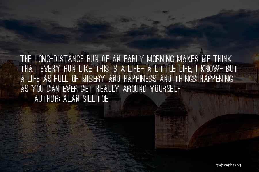 Alan Sillitoe Quotes: The Long-distance Run Of An Early Morning Makes Me Think That Every Run Like This Is A Life- A Little