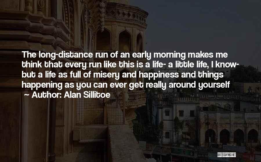 Alan Sillitoe Quotes: The Long-distance Run Of An Early Morning Makes Me Think That Every Run Like This Is A Life- A Little