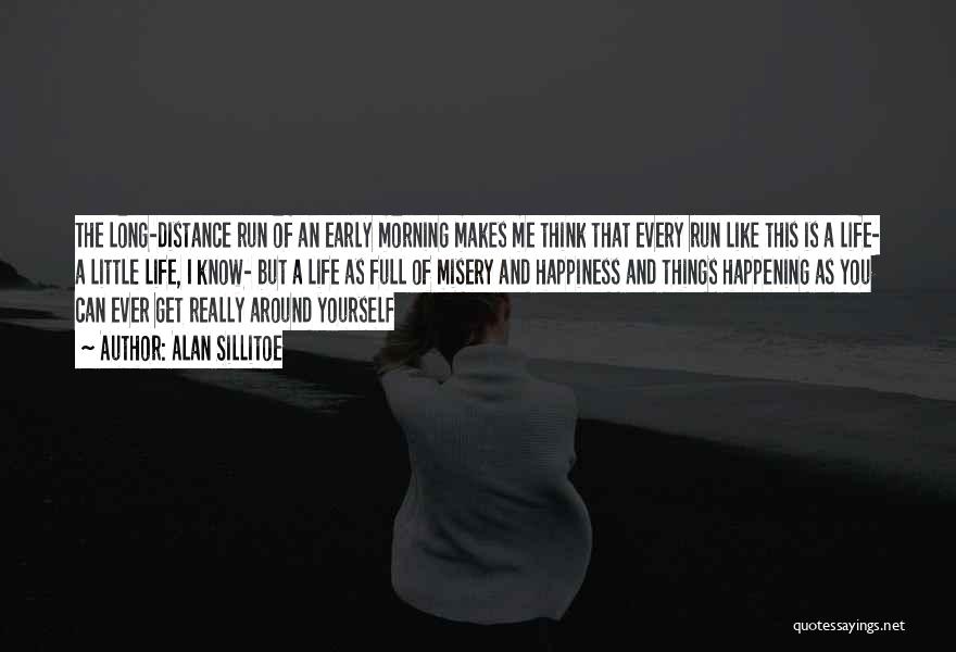 Alan Sillitoe Quotes: The Long-distance Run Of An Early Morning Makes Me Think That Every Run Like This Is A Life- A Little