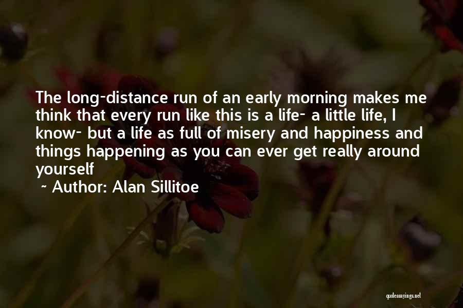 Alan Sillitoe Quotes: The Long-distance Run Of An Early Morning Makes Me Think That Every Run Like This Is A Life- A Little