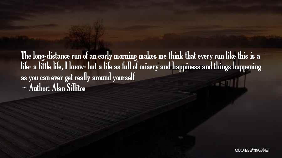 Alan Sillitoe Quotes: The Long-distance Run Of An Early Morning Makes Me Think That Every Run Like This Is A Life- A Little