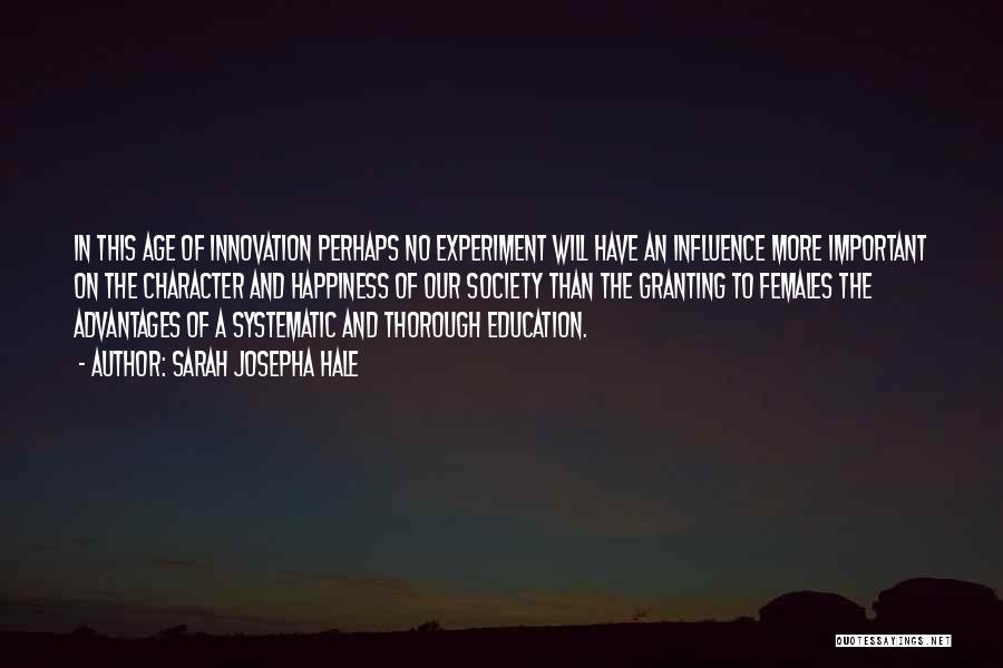 Sarah Josepha Hale Quotes: In This Age Of Innovation Perhaps No Experiment Will Have An Influence More Important On The Character And Happiness Of