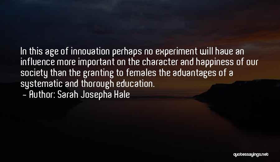 Sarah Josepha Hale Quotes: In This Age Of Innovation Perhaps No Experiment Will Have An Influence More Important On The Character And Happiness Of