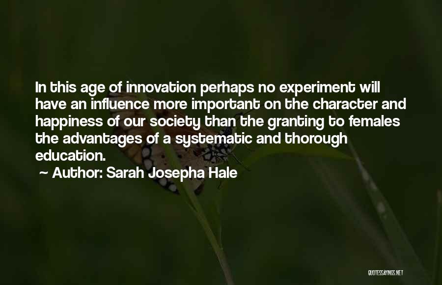 Sarah Josepha Hale Quotes: In This Age Of Innovation Perhaps No Experiment Will Have An Influence More Important On The Character And Happiness Of