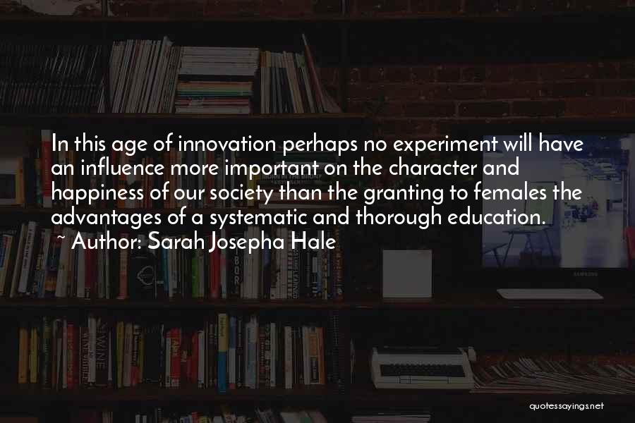 Sarah Josepha Hale Quotes: In This Age Of Innovation Perhaps No Experiment Will Have An Influence More Important On The Character And Happiness Of