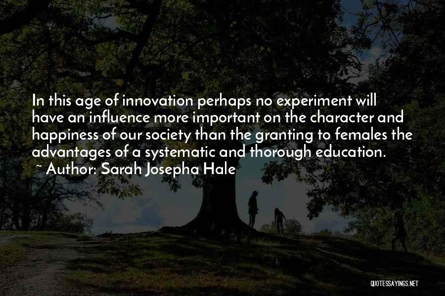 Sarah Josepha Hale Quotes: In This Age Of Innovation Perhaps No Experiment Will Have An Influence More Important On The Character And Happiness Of