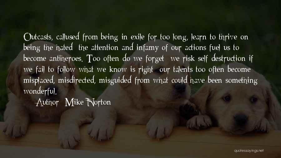 Mike Norton Quotes: Outcasts, Callused From Being In Exile For Too Long, Learn To Thrive On Being The Hated; The Attention And Infamy