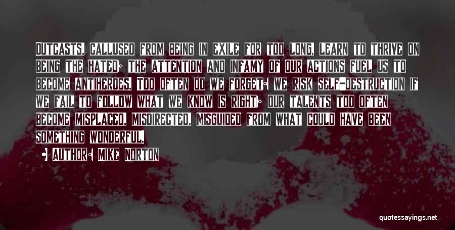 Mike Norton Quotes: Outcasts, Callused From Being In Exile For Too Long, Learn To Thrive On Being The Hated; The Attention And Infamy