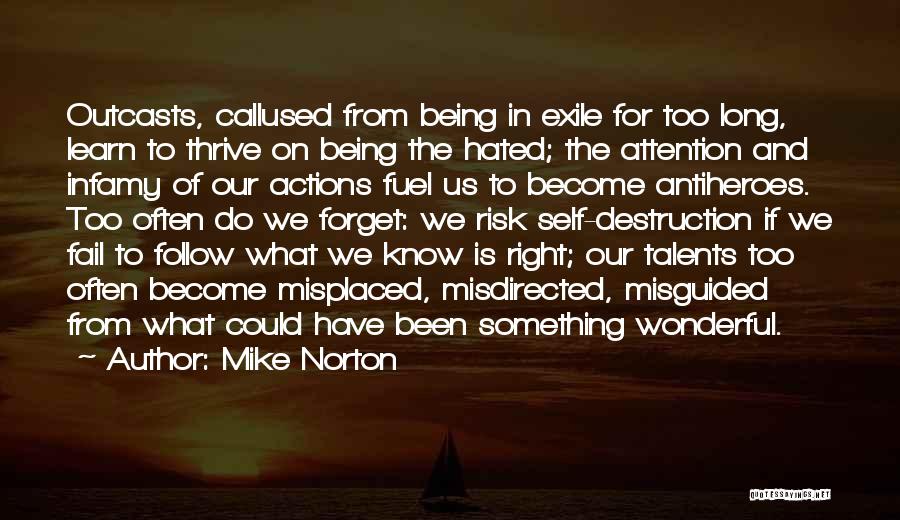 Mike Norton Quotes: Outcasts, Callused From Being In Exile For Too Long, Learn To Thrive On Being The Hated; The Attention And Infamy