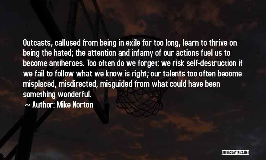 Mike Norton Quotes: Outcasts, Callused From Being In Exile For Too Long, Learn To Thrive On Being The Hated; The Attention And Infamy