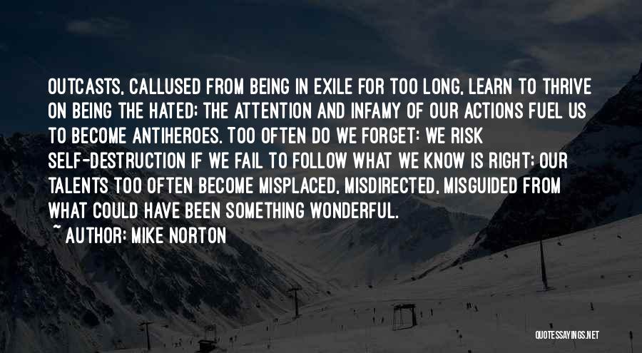 Mike Norton Quotes: Outcasts, Callused From Being In Exile For Too Long, Learn To Thrive On Being The Hated; The Attention And Infamy