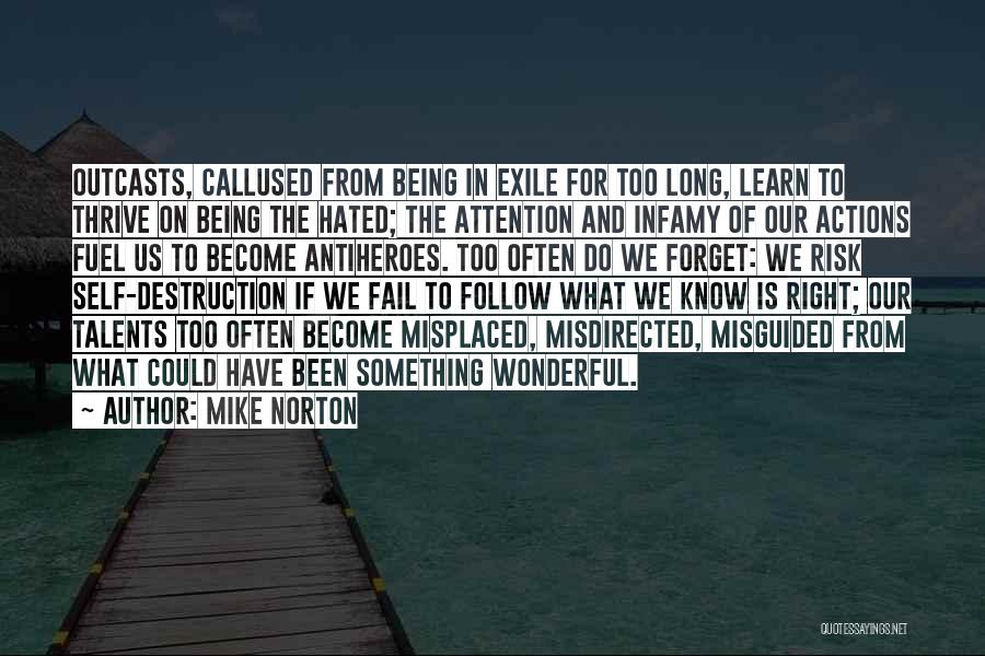Mike Norton Quotes: Outcasts, Callused From Being In Exile For Too Long, Learn To Thrive On Being The Hated; The Attention And Infamy