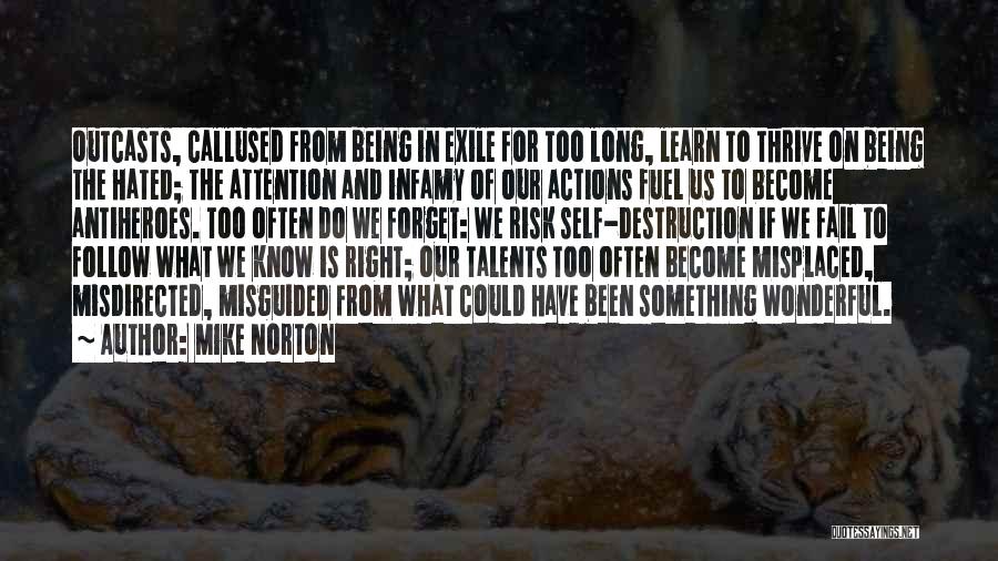 Mike Norton Quotes: Outcasts, Callused From Being In Exile For Too Long, Learn To Thrive On Being The Hated; The Attention And Infamy