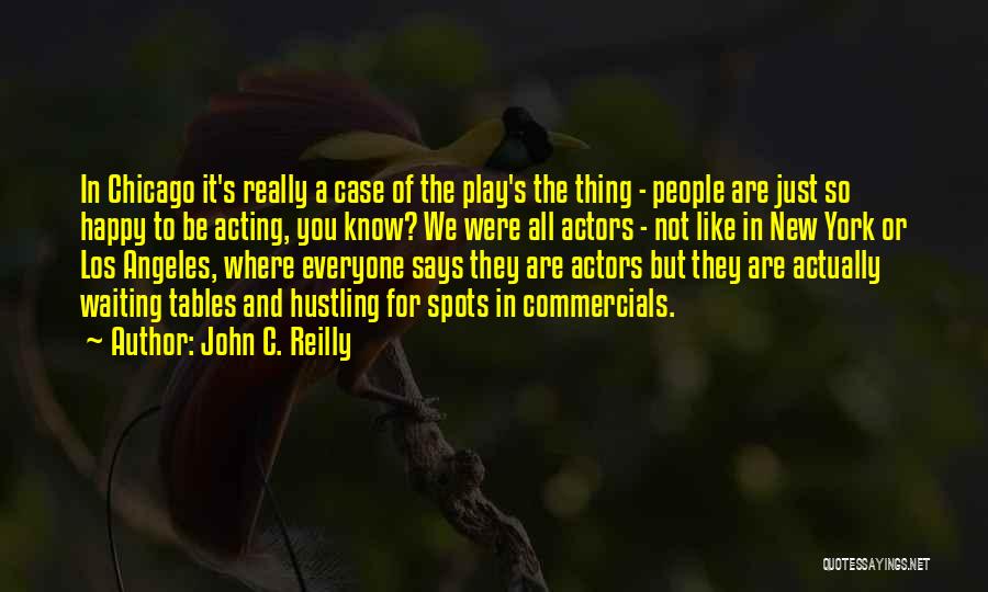 John C. Reilly Quotes: In Chicago It's Really A Case Of The Play's The Thing - People Are Just So Happy To Be Acting,