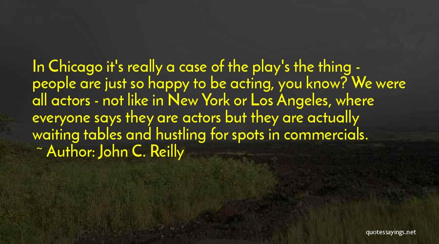 John C. Reilly Quotes: In Chicago It's Really A Case Of The Play's The Thing - People Are Just So Happy To Be Acting,