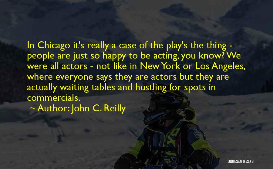 John C. Reilly Quotes: In Chicago It's Really A Case Of The Play's The Thing - People Are Just So Happy To Be Acting,