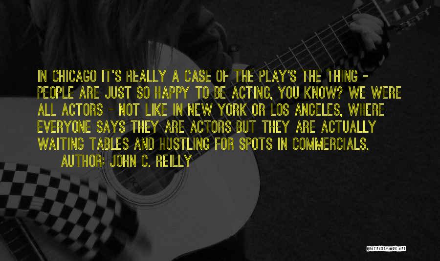 John C. Reilly Quotes: In Chicago It's Really A Case Of The Play's The Thing - People Are Just So Happy To Be Acting,