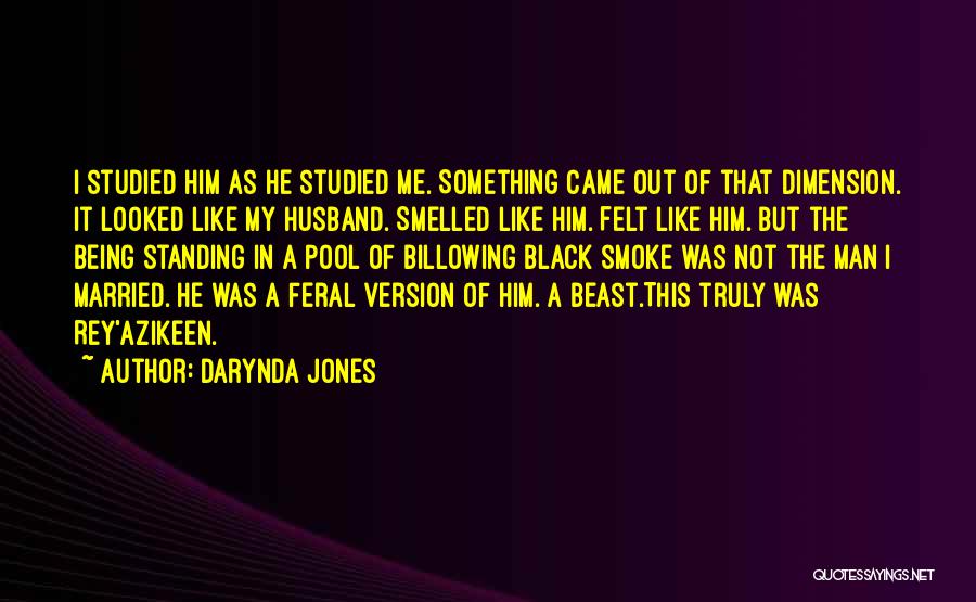 Darynda Jones Quotes: I Studied Him As He Studied Me. Something Came Out Of That Dimension. It Looked Like My Husband. Smelled Like