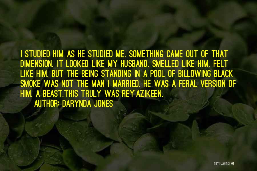 Darynda Jones Quotes: I Studied Him As He Studied Me. Something Came Out Of That Dimension. It Looked Like My Husband. Smelled Like